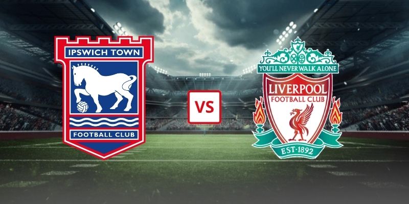Soi Kèo Ipswich Town Vs Liverpool 02h00 Ngày 05/09/2026 - Vòng 3 Ngoại Hạng Anh