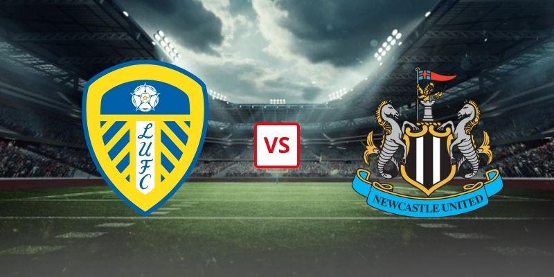 Soi Kèo Leeds United Vs Newcastle 02h00 15/09/2026 - Vòng 4 Premier League