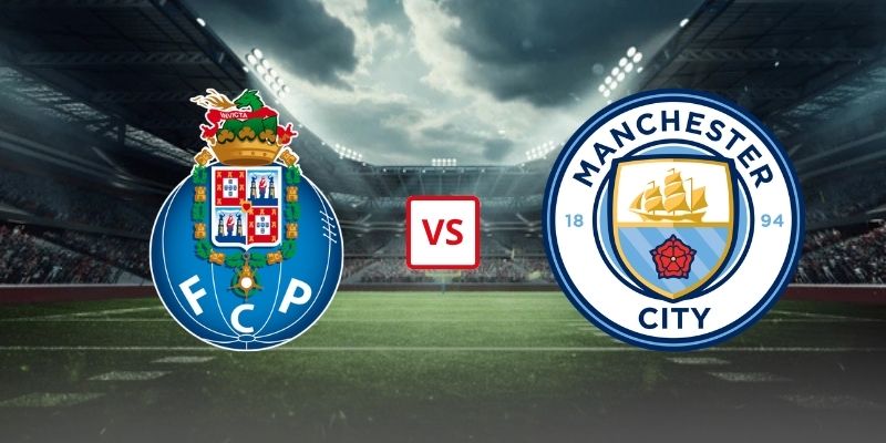 Soi Kèo Porto Vs Manchester City 02h00 09/09/2026 - Vòng Phân Hạng Champions League